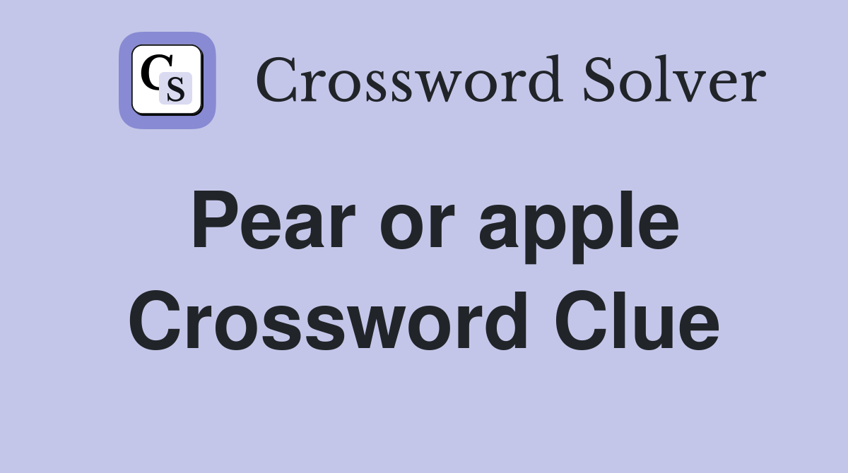 Pear or apple Crossword Clue