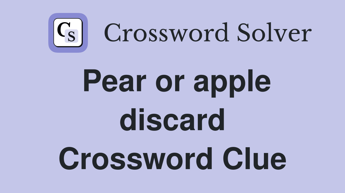 Pear or apple discard Crossword Clue