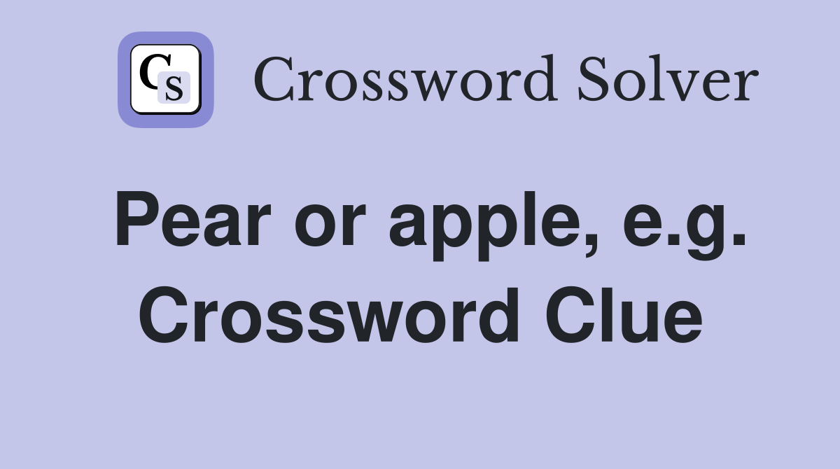 Pear or apple, e.g. Crossword Clue
