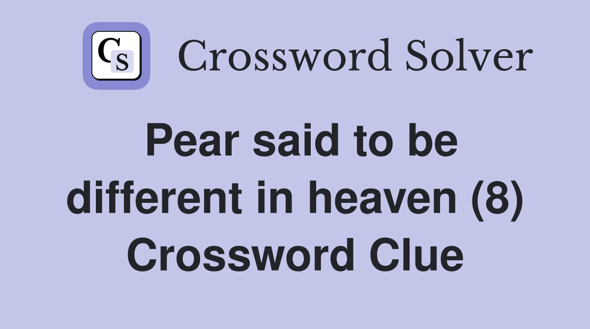 Pear said to be different in heaven (8) Crossword Clue