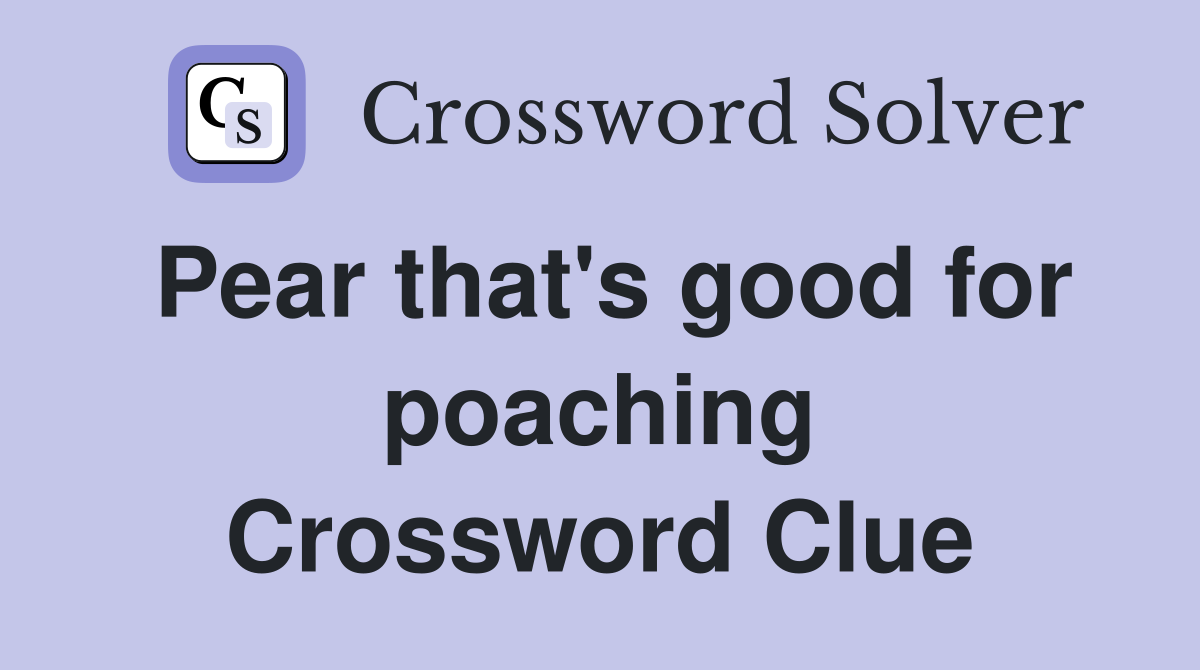 Pear that's good for poaching Crossword Clue