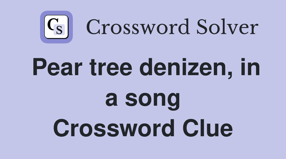 Pear tree denizen, in a song Crossword Clue