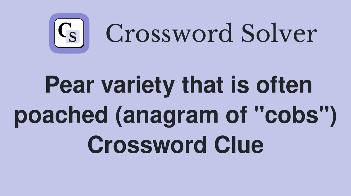 Pear variety that is often poached (anagram of "cobs") Crossword Clue