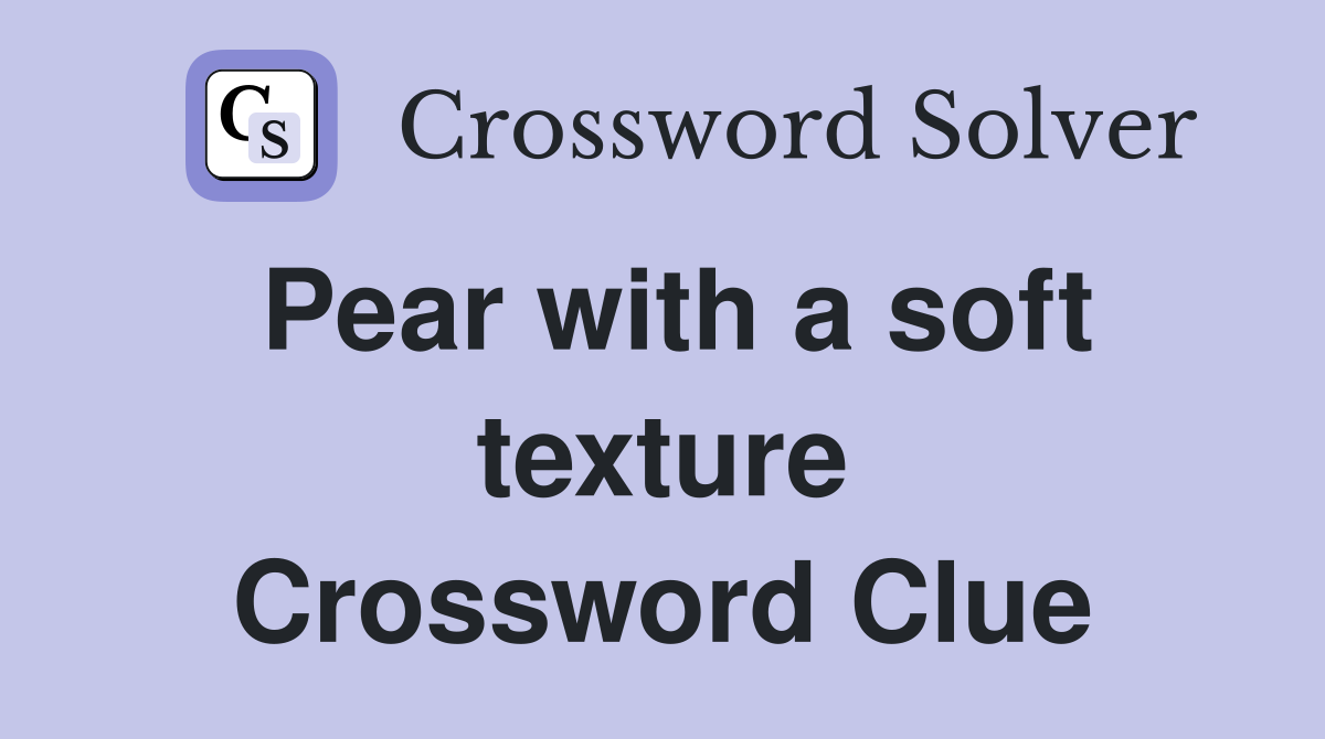 Pear with a soft texture Crossword Clue