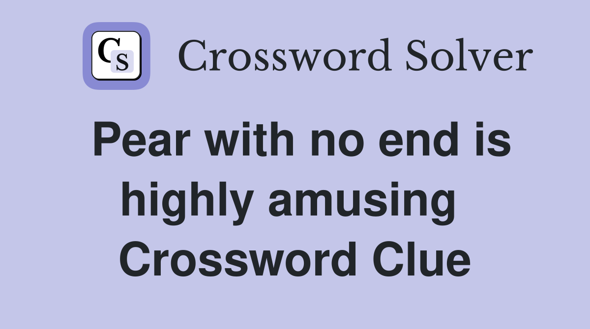 Pear with no end is highly amusing  Crossword Clue