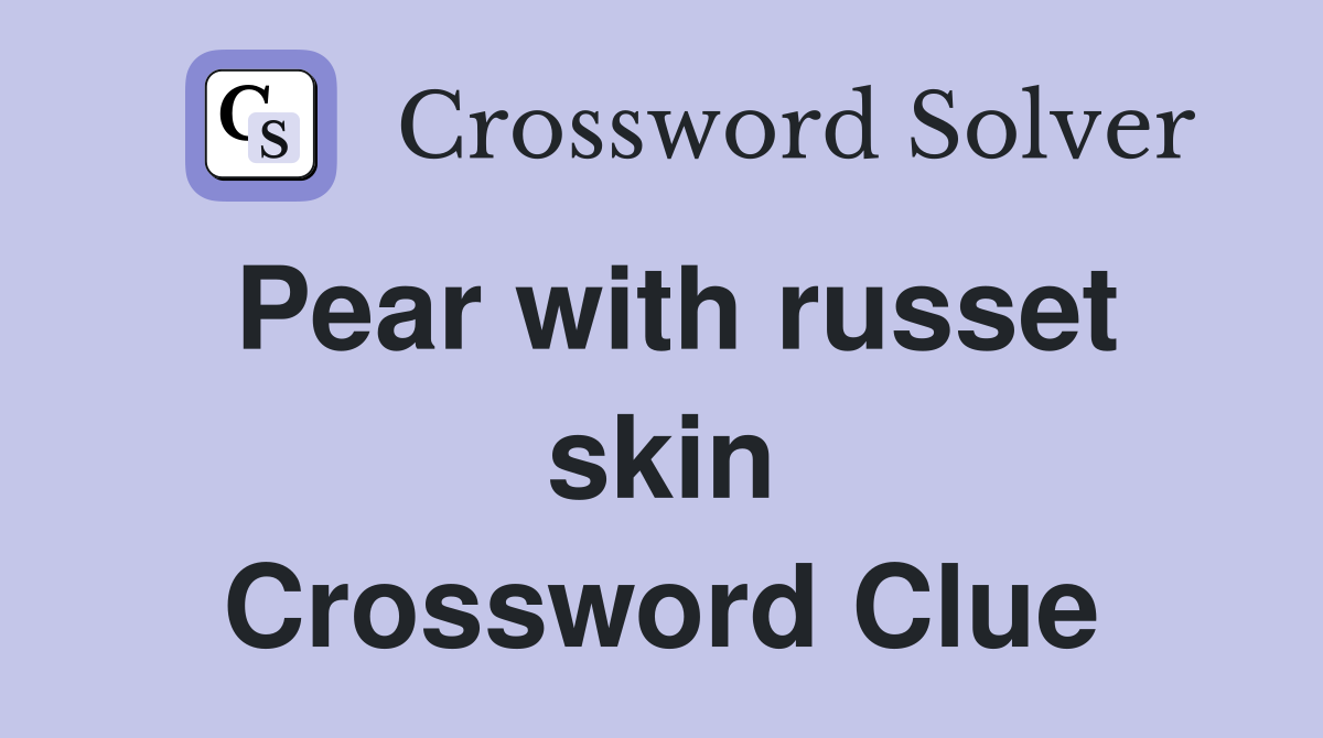 Pear with russet skin Crossword Clue