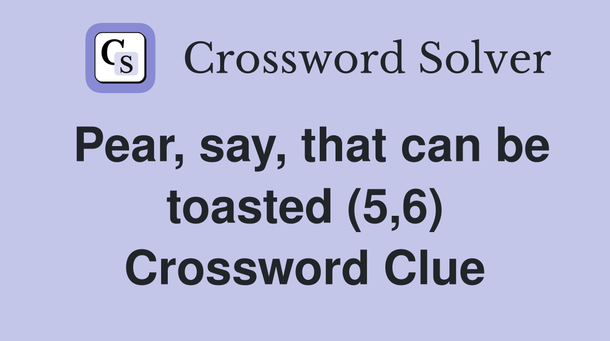 Pear, say, that can be toasted (5,6) Crossword Clue