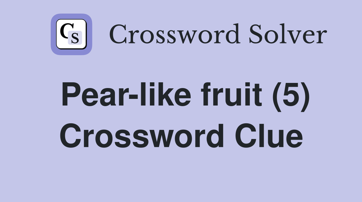 Pear-like fruit (5) Crossword Clue