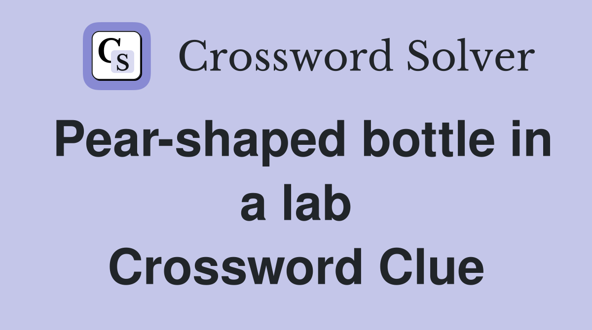 Pear-shaped bottle in a lab Crossword Clue