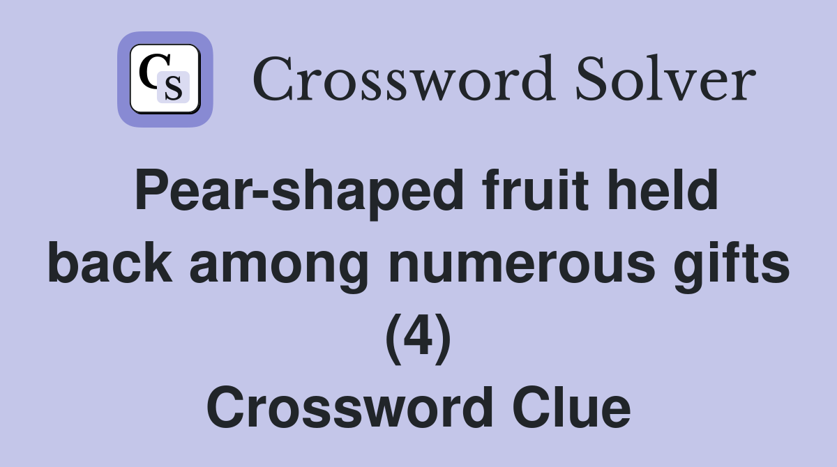 Pear-shaped fruit held back among numerous gifts (4) Crossword Clue