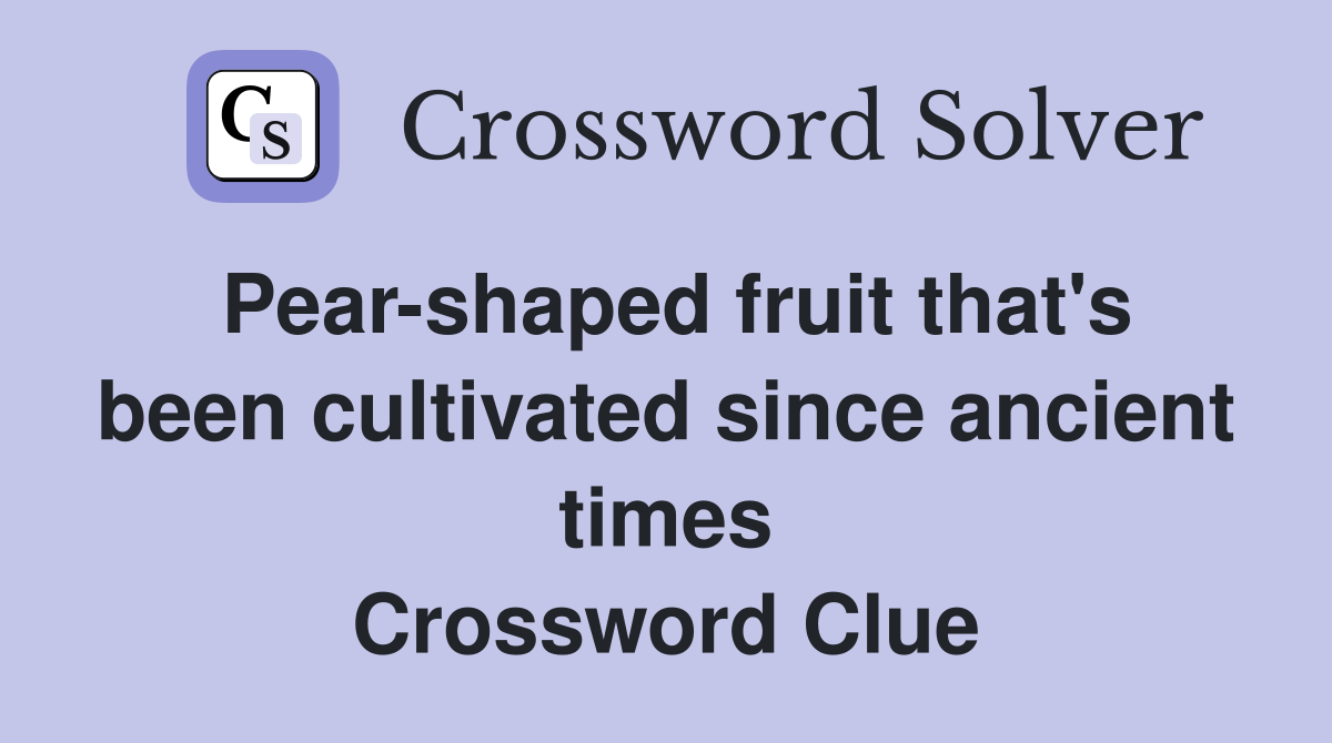 Pear-shaped fruit that's been cultivated since ancient times Crossword Clue