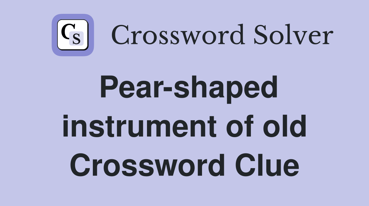 Pear-shaped instrument of old Crossword Clue