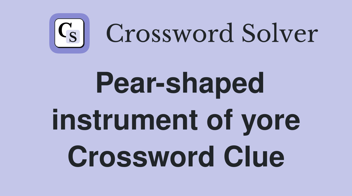Pear-shaped instrument of yore Crossword Clue