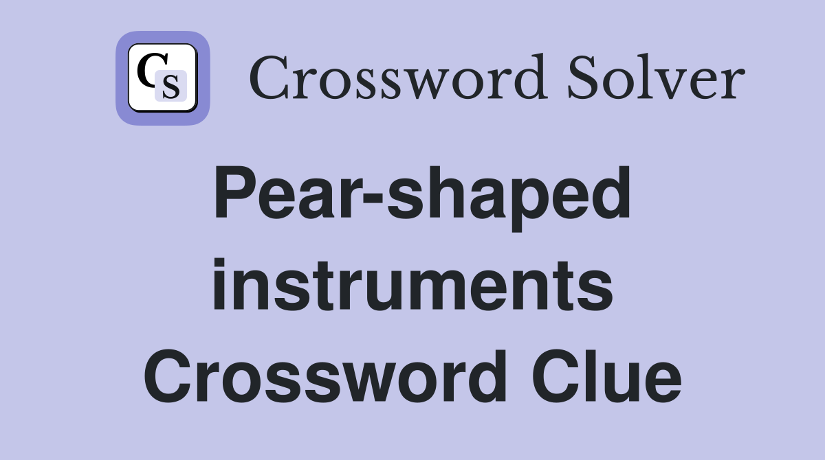 Pear-shaped instruments Crossword Clue