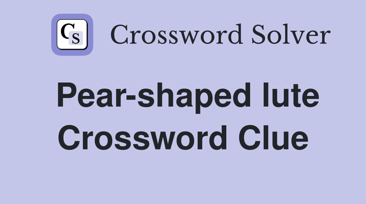 Pear-shaped lute Crossword Clue