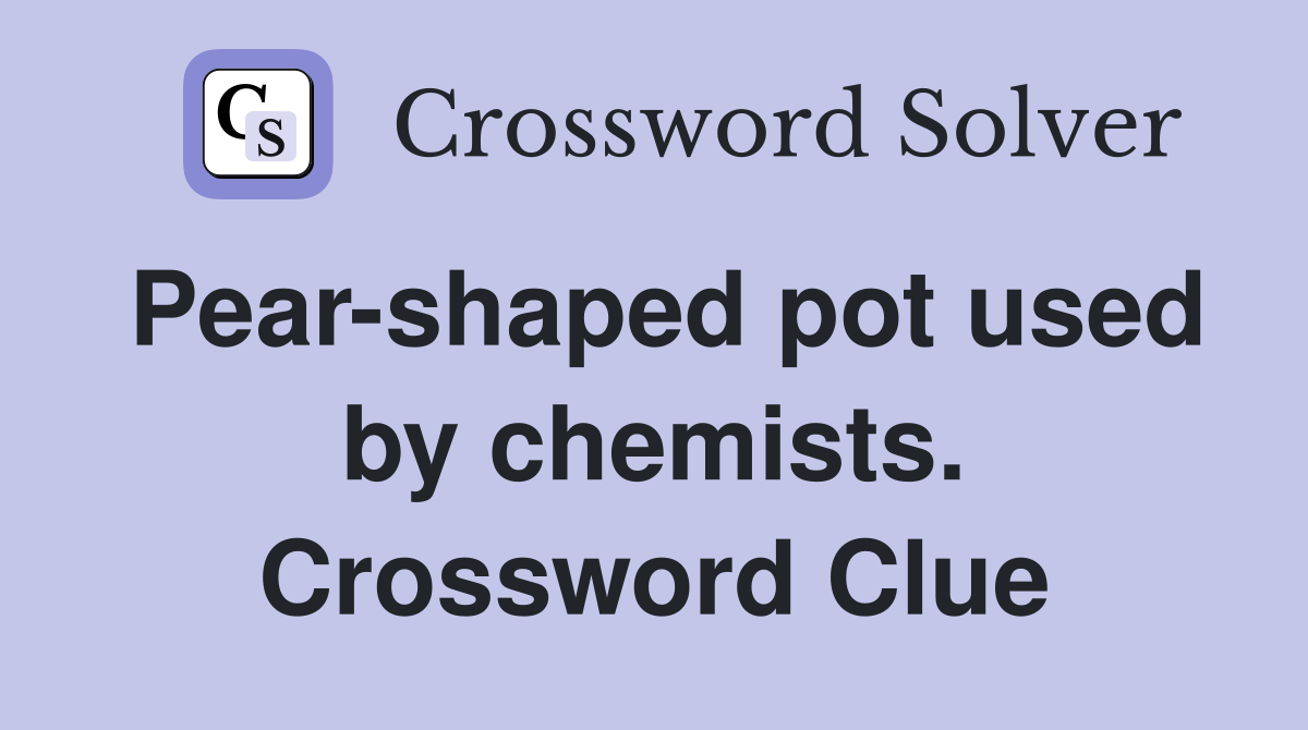 Pear-shaped pot used by chemists. Crossword Clue