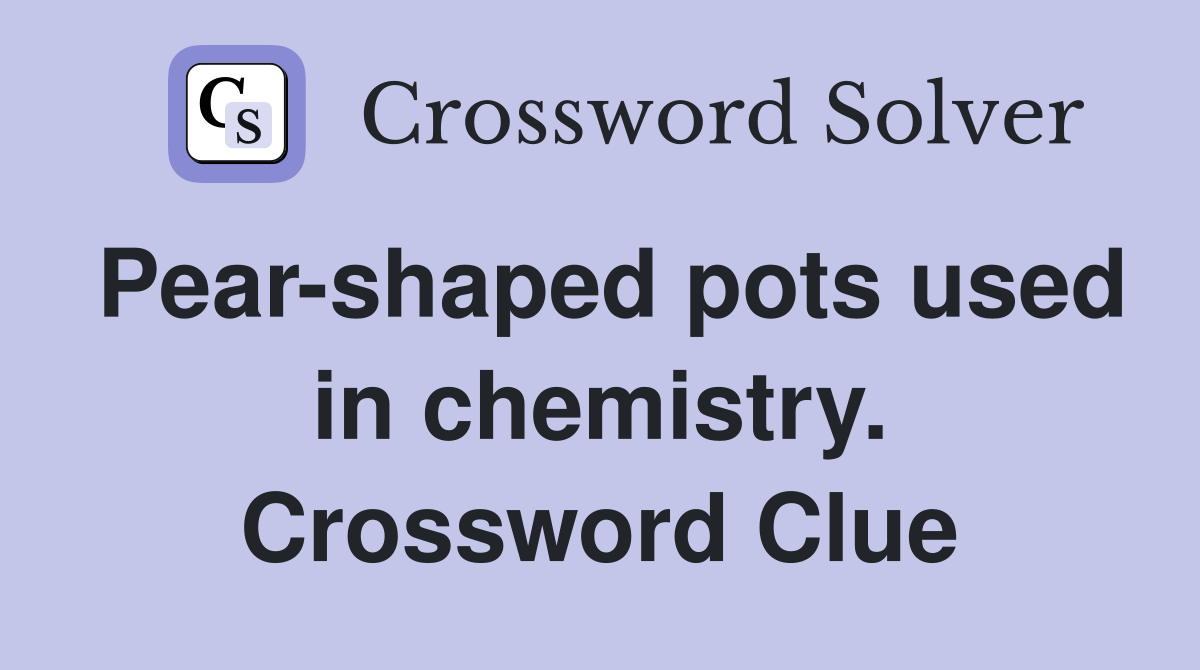 Pear-shaped pots used in chemistry. Crossword Clue