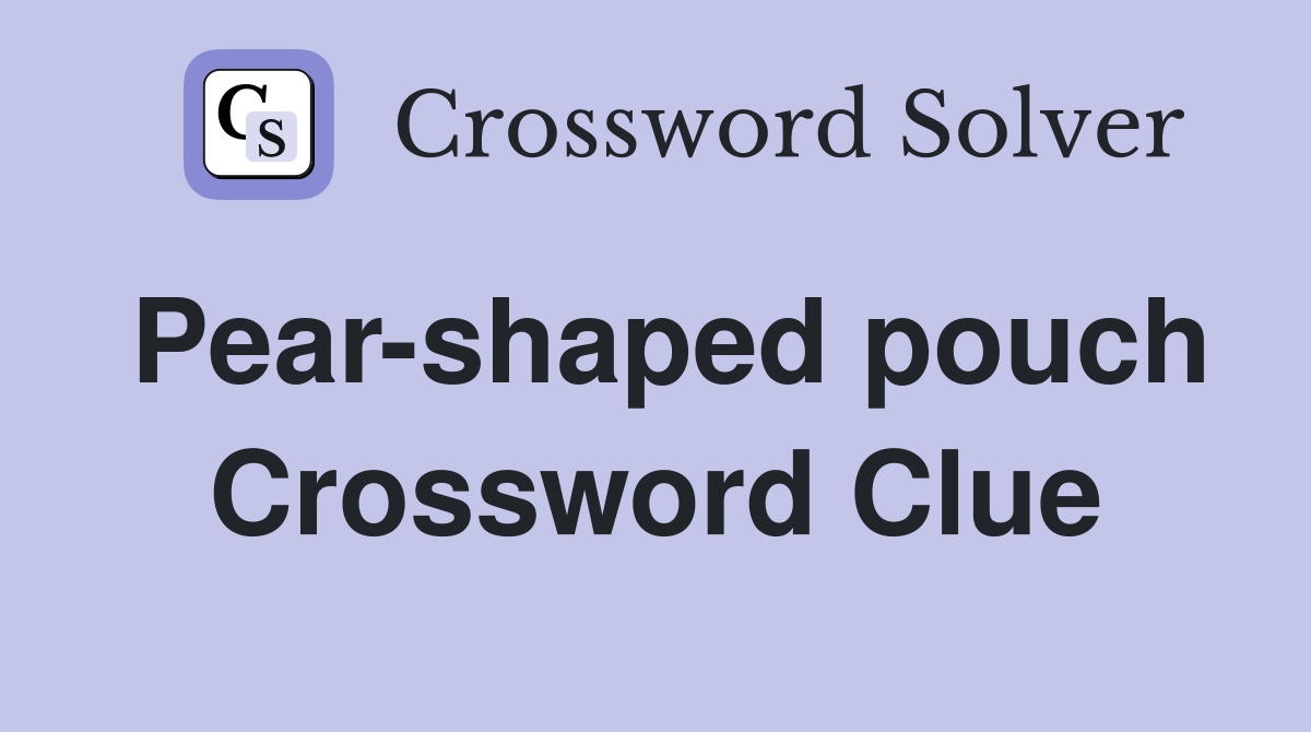 Pear-shaped pouch Crossword Clue