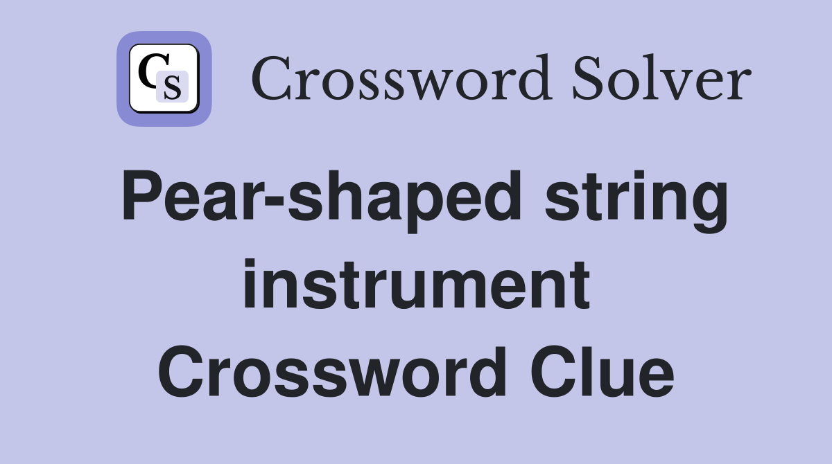 Pear-shaped string instrument Crossword Clue