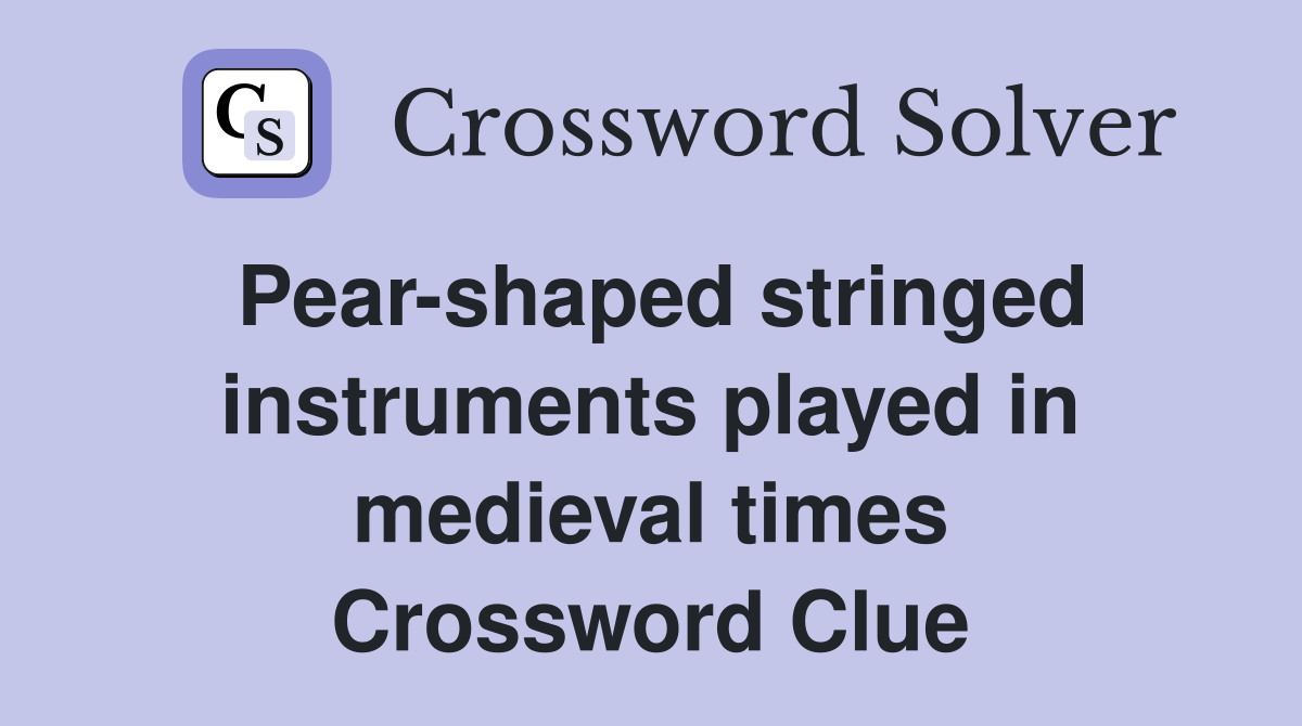 Pear-shaped stringed instruments played in medieval times Crossword Clue