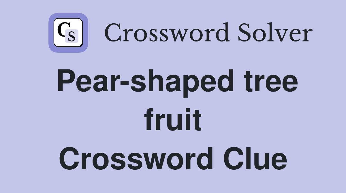Pear-shaped tree fruit Crossword Clue