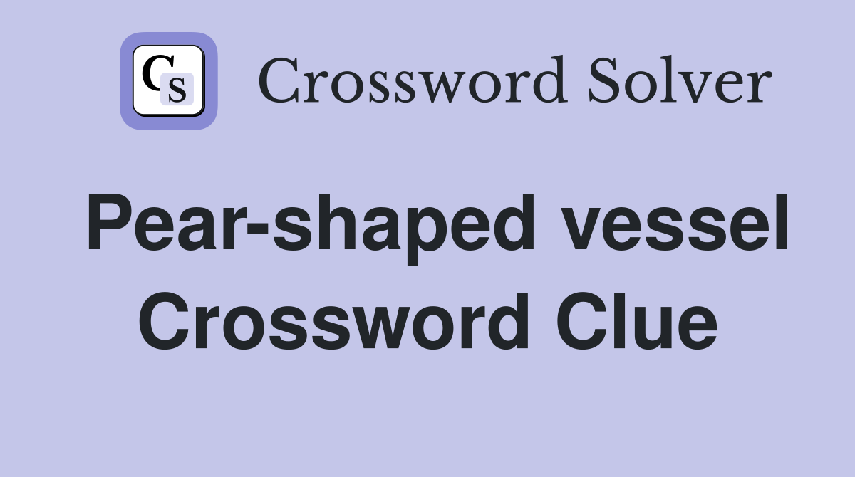 Pear-shaped vessel Crossword Clue