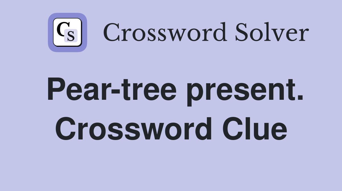 Pear-tree present. Crossword Clue