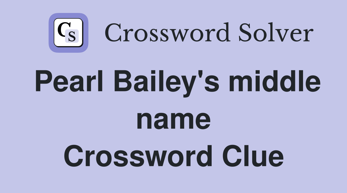 Pearl Bailey's middle name Crossword Clue