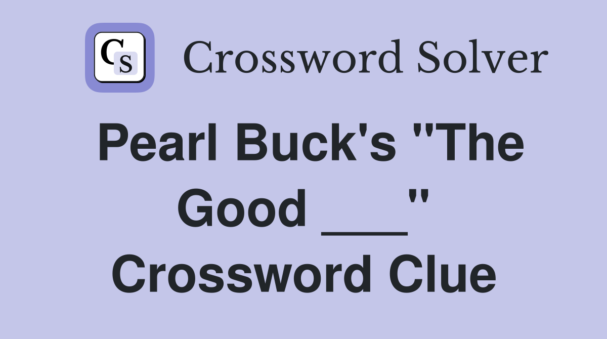 Pearl Buck's "The Good ___" Crossword Clue
