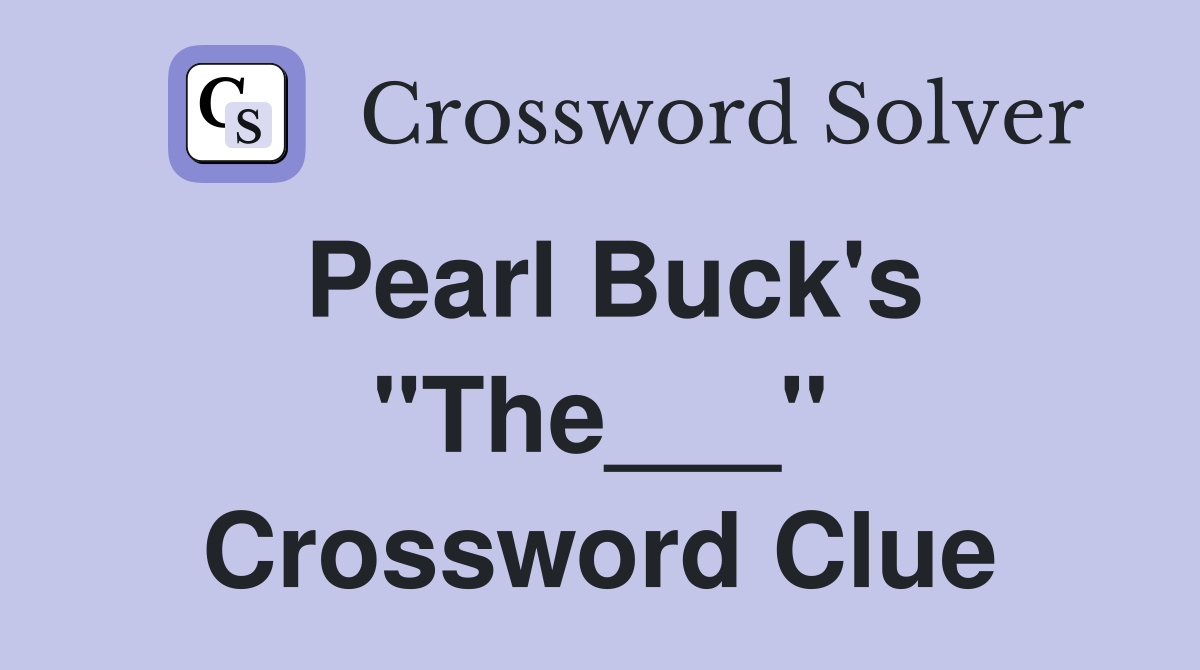 Pearl Buck's "The___" Crossword Clue
