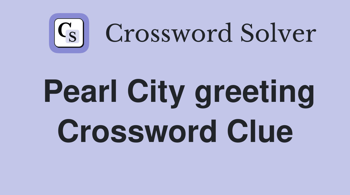 Pearl City greeting Crossword Clue