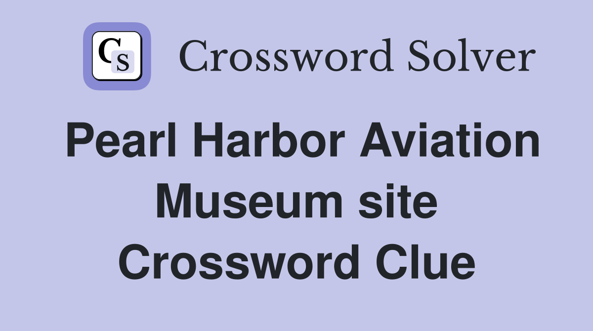 Pearl Harbor Aviation Museum site Crossword Clue