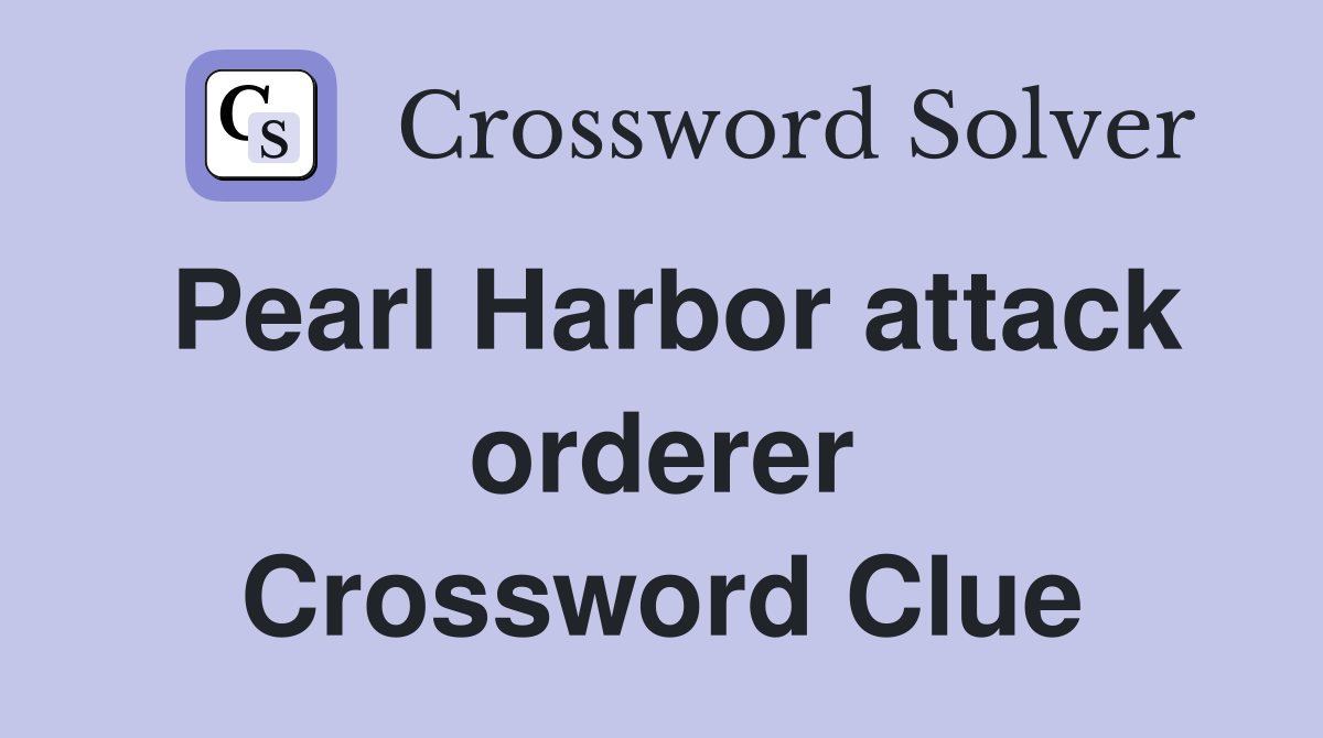 Pearl Harbor attack orderer Crossword Clue
