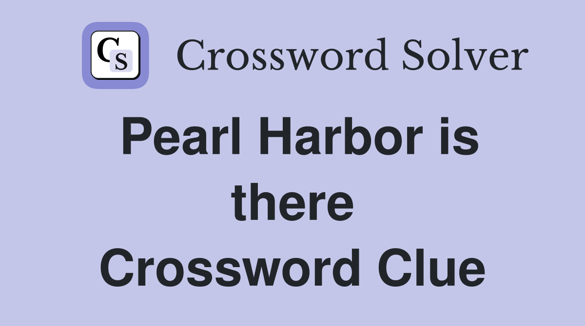Pearl Harbor is there Crossword Clue