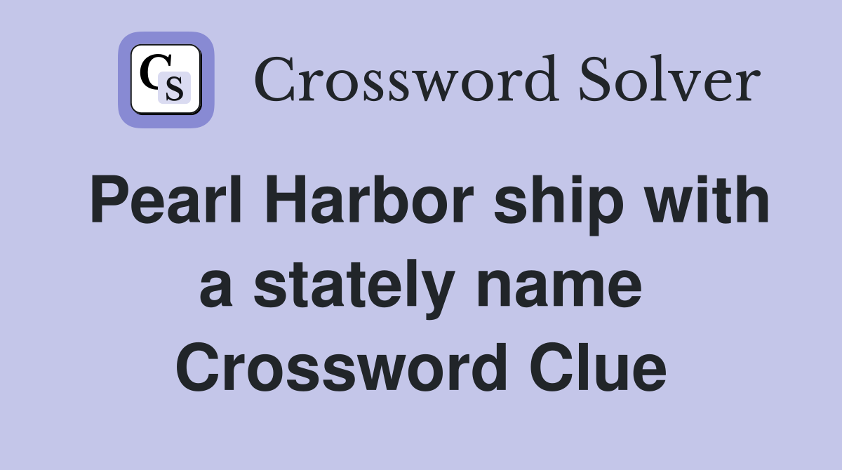 Pearl Harbor ship with a stately name Crossword Clue