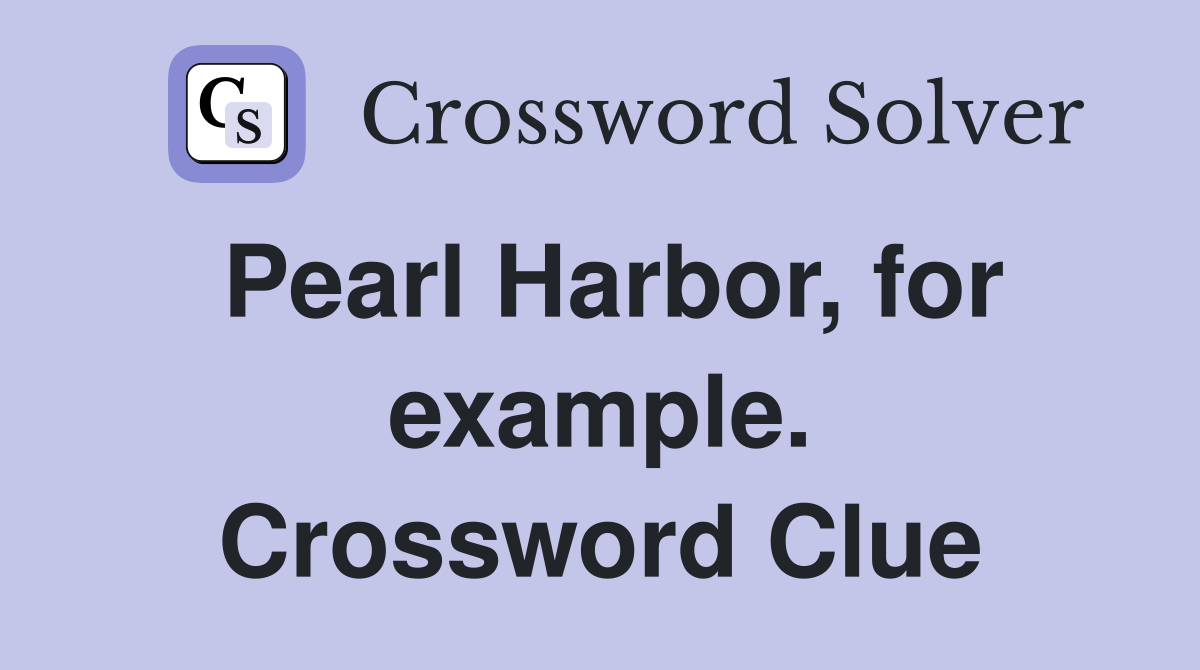 Pearl Harbor, for example. Crossword Clue