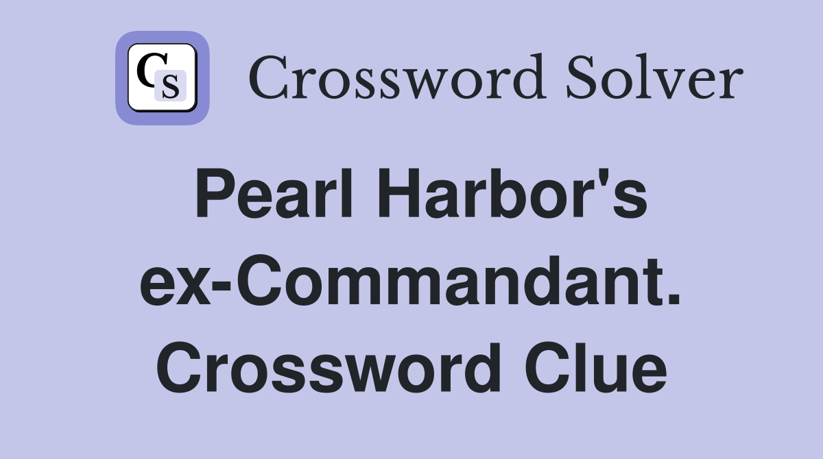 Pearl Harbor's ex-Commandant. Crossword Clue