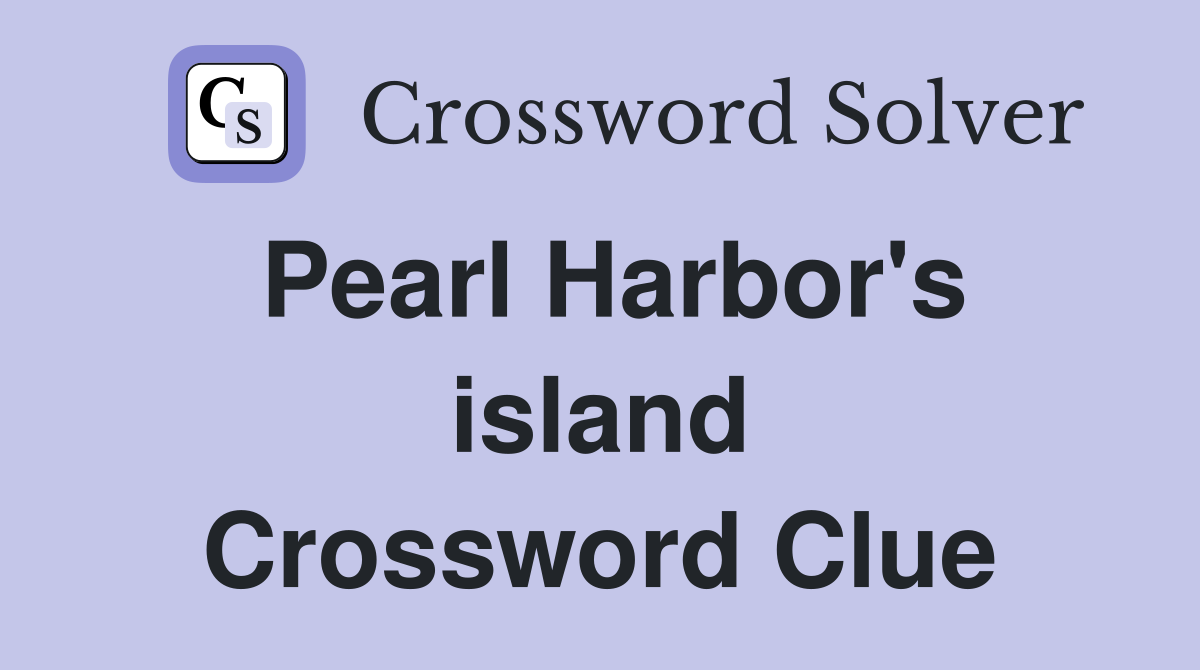 Pearl Harbor's island Crossword Clue