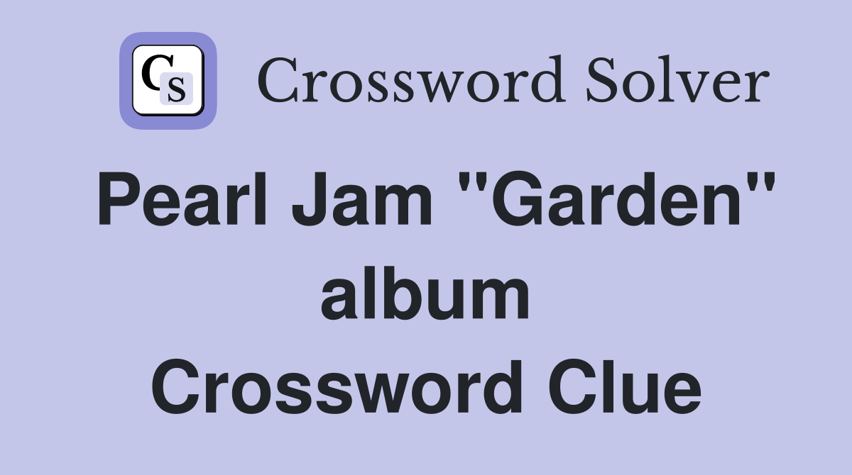 Pearl Jam "Garden" album Crossword Clue