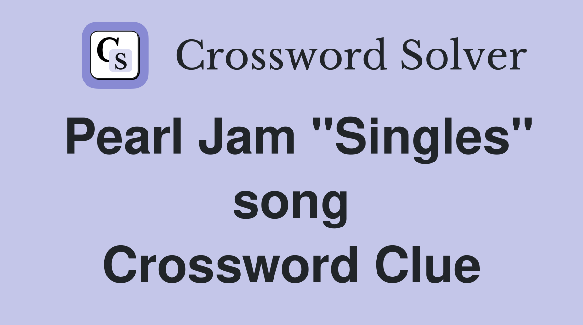 Pearl Jam "Singles" song Crossword Clue