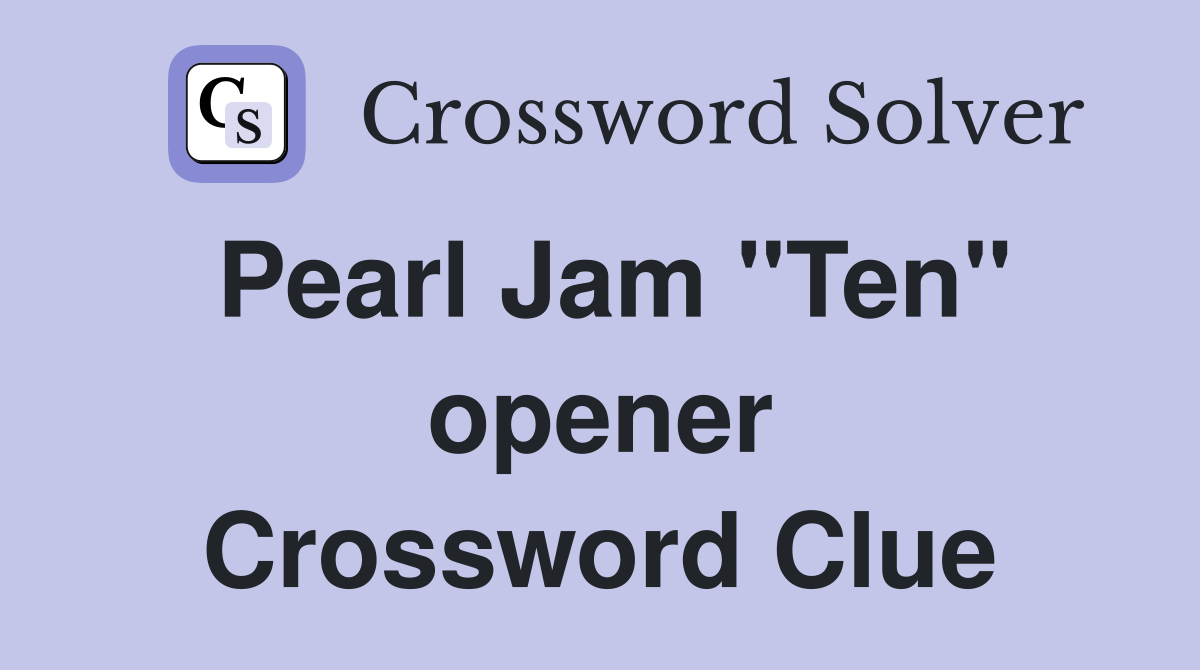 Pearl Jam "Ten" opener Crossword Clue