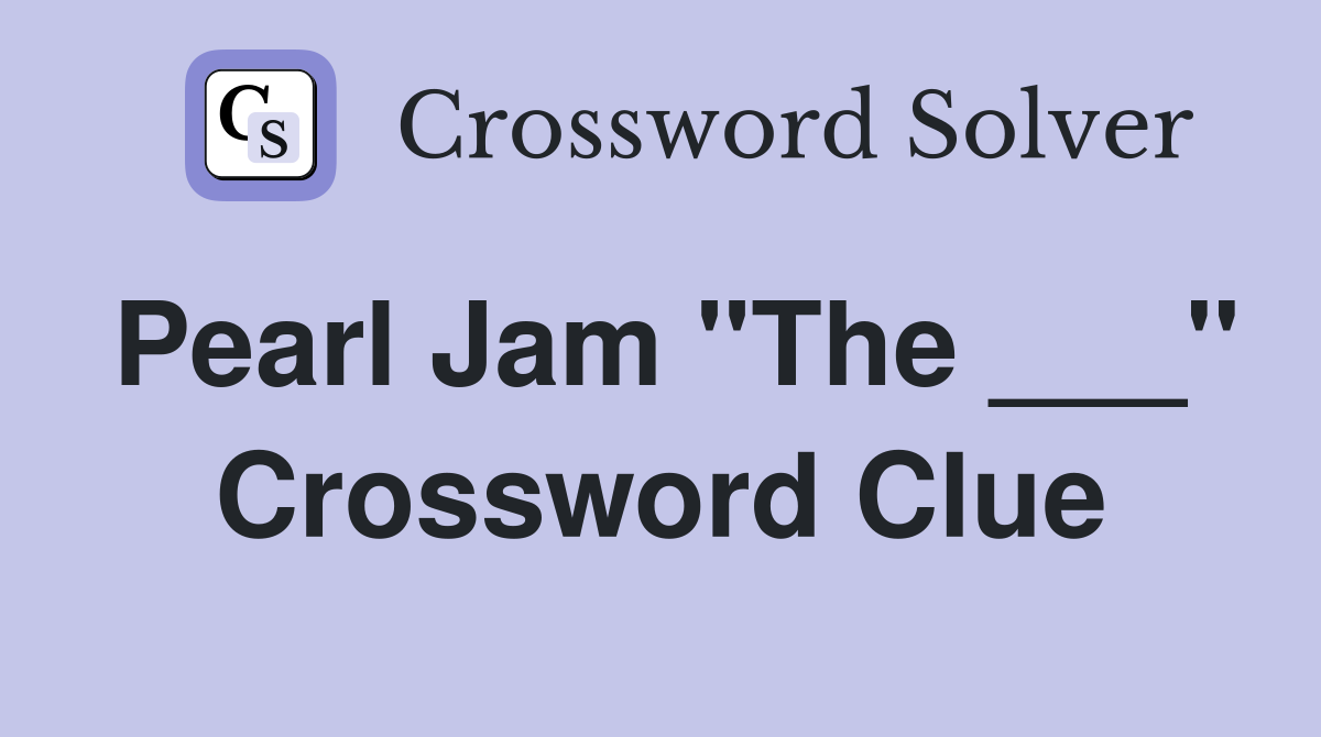 Pearl Jam "The ___" Crossword Clue