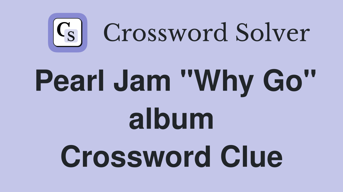 Pearl Jam "Why Go" album Crossword Clue