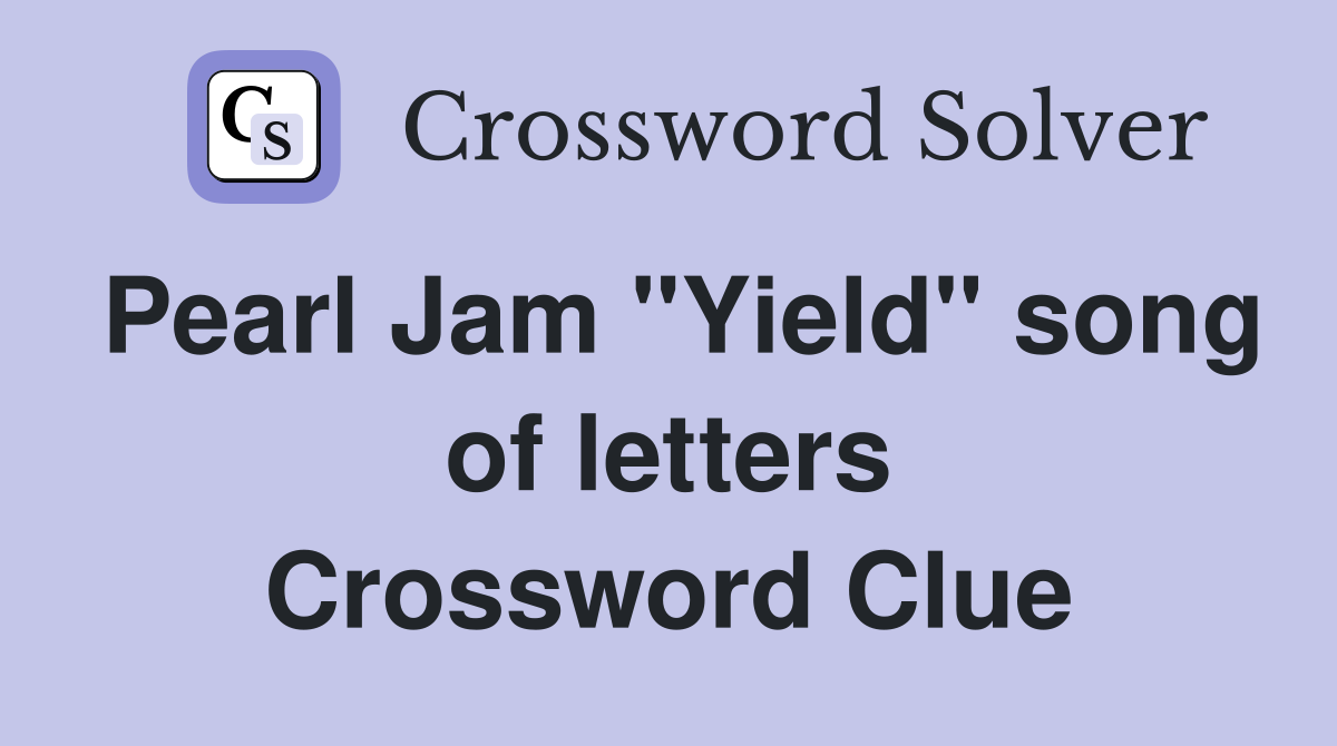 Pearl Jam "Yield" song of letters Crossword Clue