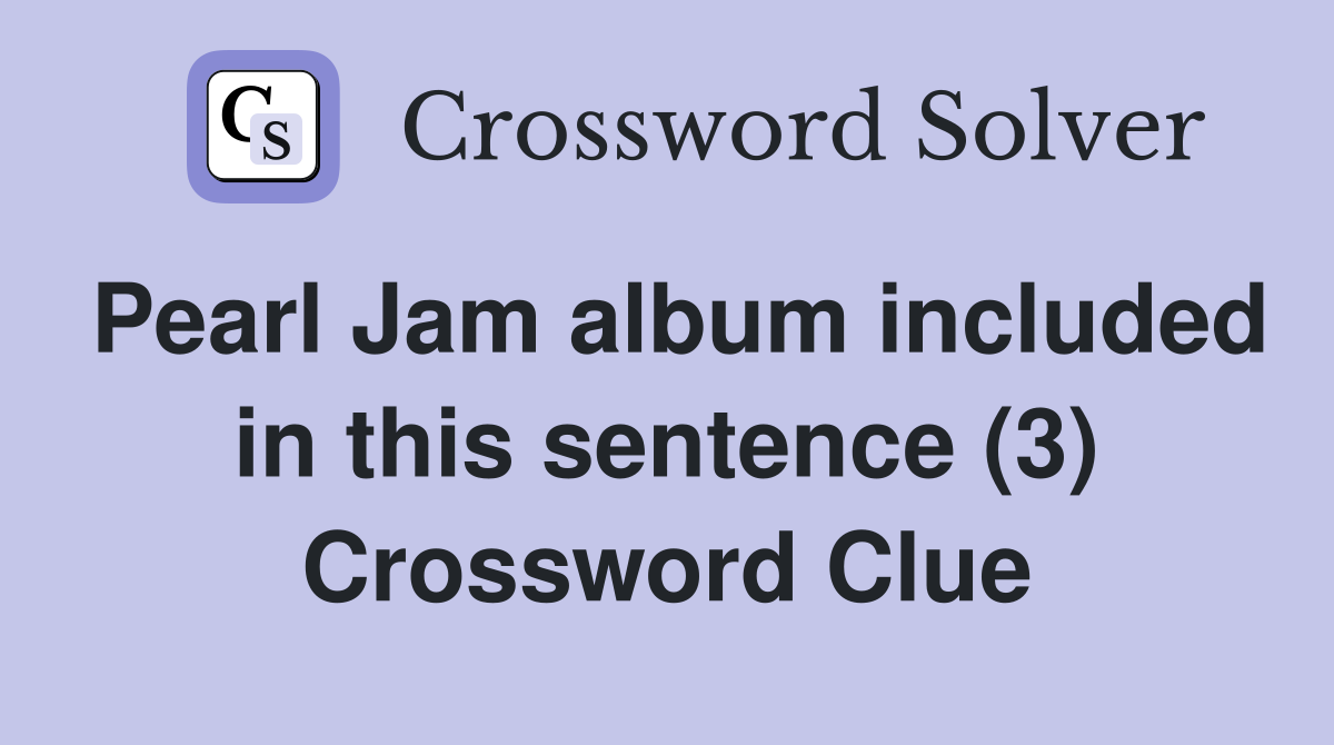 Pearl Jam album included in this sentence (3) Crossword Clue