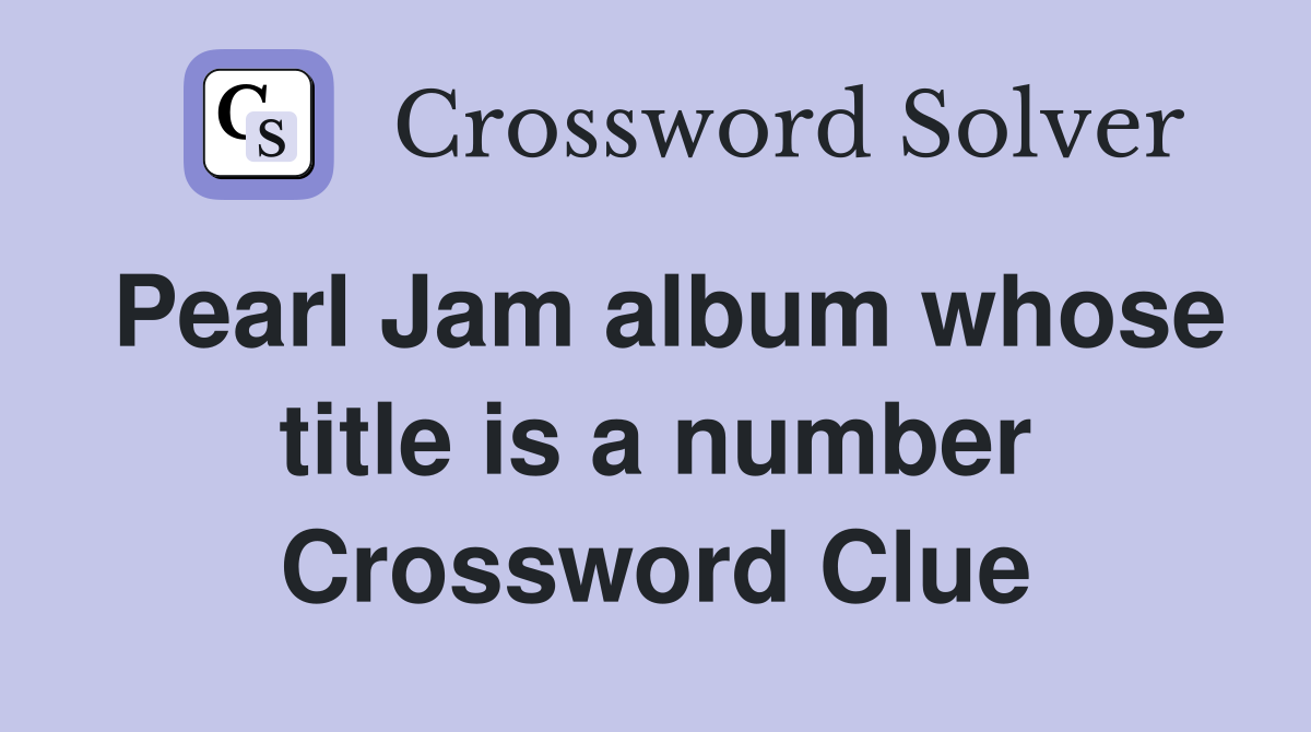 Pearl Jam album whose title is a number Crossword Clue