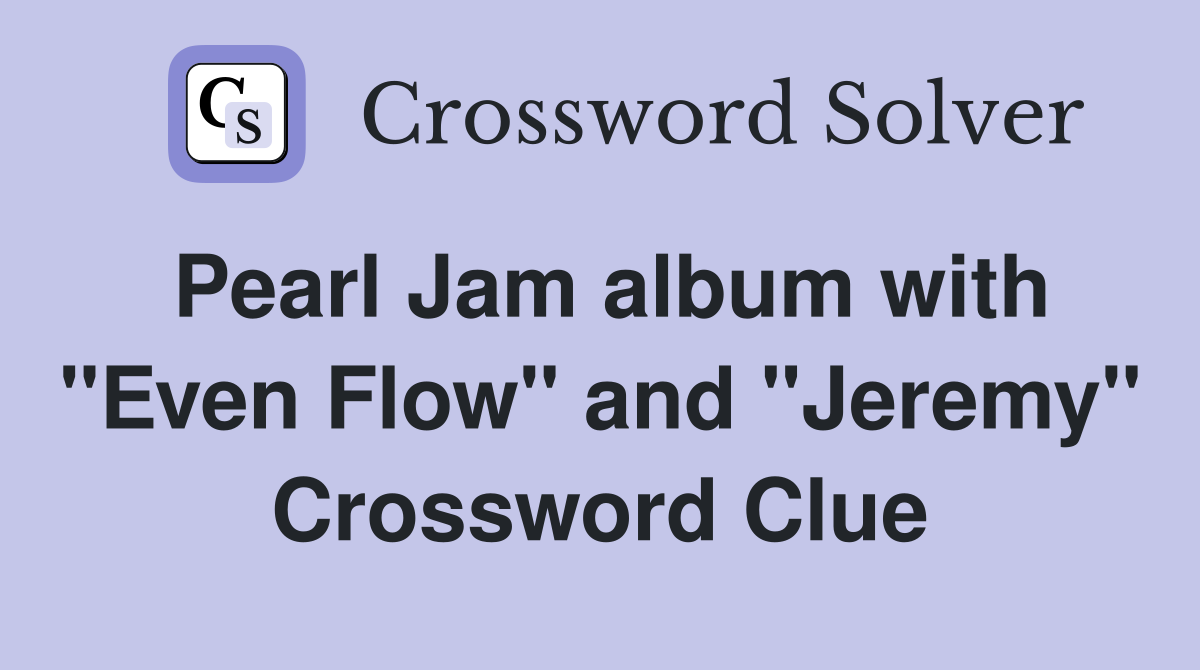 Pearl Jam album with "Even Flow" and "Jeremy" Crossword Clue