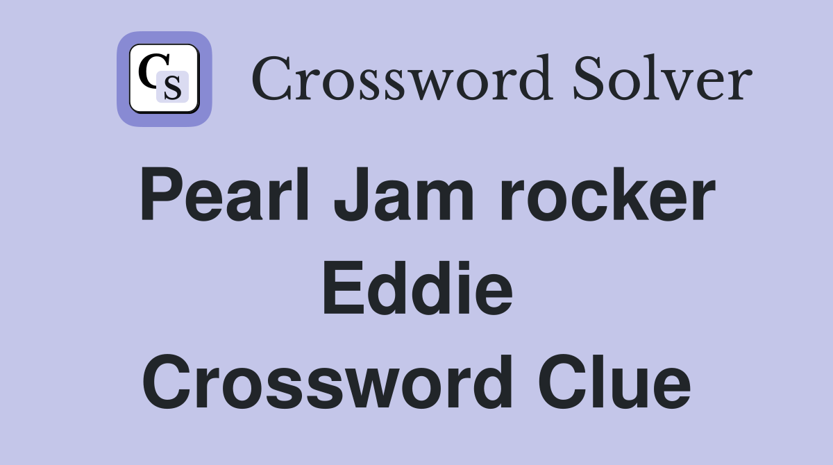 Pearl Jam rocker Eddie Crossword Clue