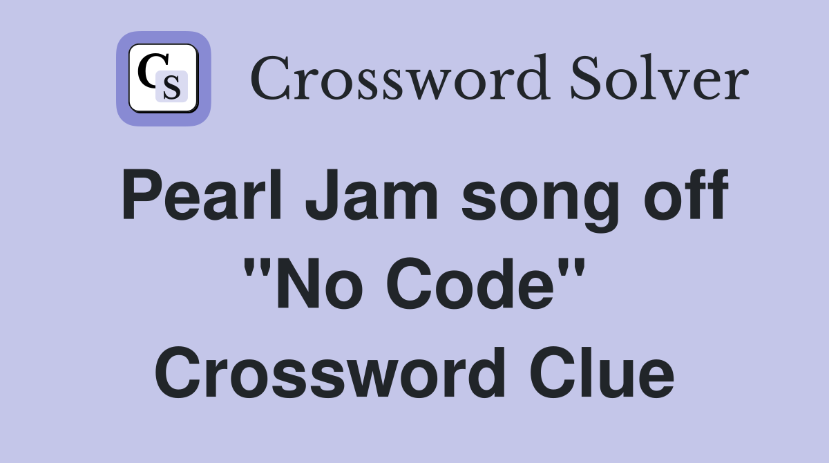 Pearl Jam song off "No Code" Crossword Clue