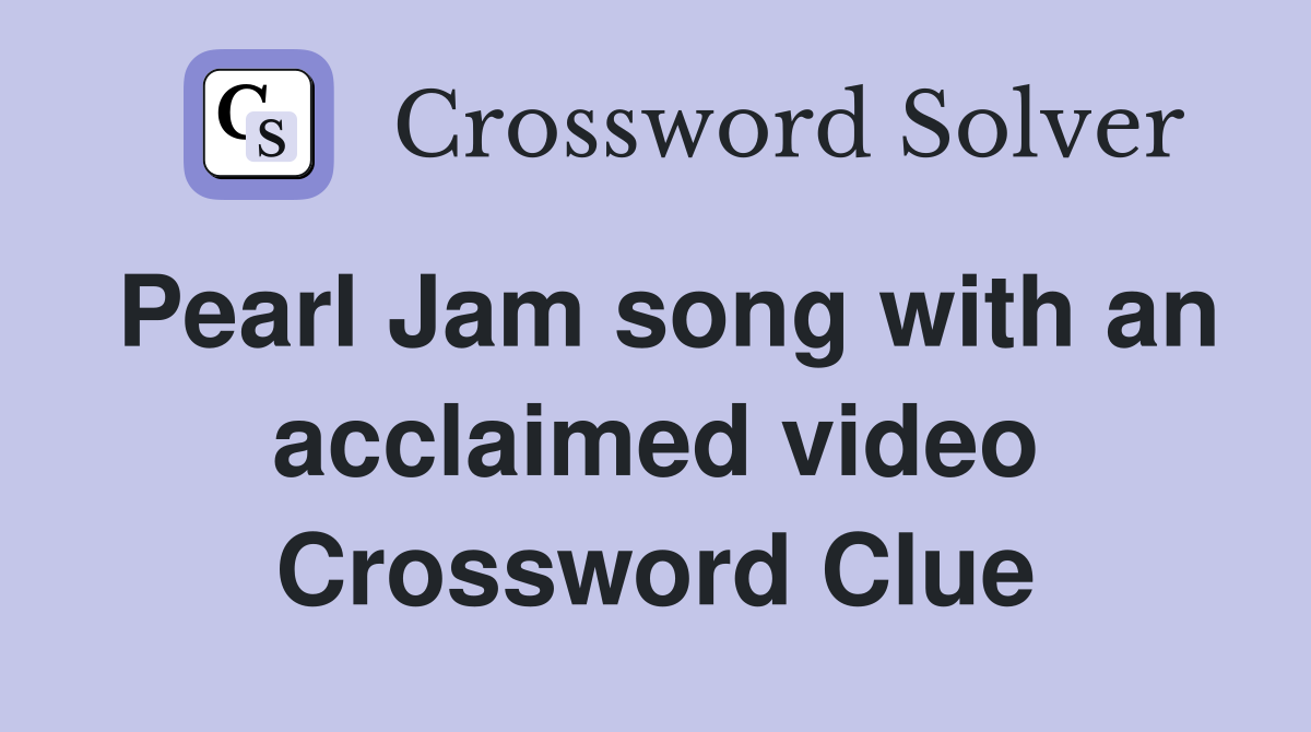 Pearl Jam song with an acclaimed video Crossword Clue
